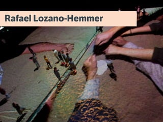 Rafael Lozano-Hemmer
Rafael Lozano-Hemmer
 