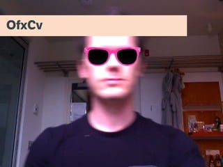 Kyle McDonald showing off ofxCv
OfxCv
 