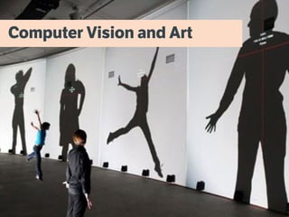 Rafael Lozano Hemmer
Computer Vision and Art
 