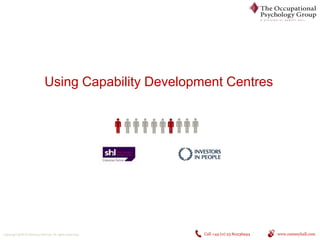 Using Capability Development Centres

Copyright @2013 Ramsey Hall Ltd. All rights reserved.

Call +44 (0) 23 80236944

www.ramseyhall.com

 