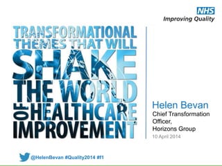 Helen Bevan
Chief Transformation
Officer,
Horizons Group
@HelenBevan #Quality2014 #f1
10 April 2014
 