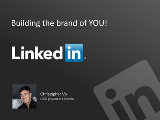 Building the brand of YOU!
Christopher Vo
GSO [In]tern at LinkedIn
 
