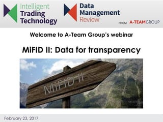 FROM
February 23, 2017
Welcome to A-Team Group’s webinar
MiFID II: Data for transparency
 