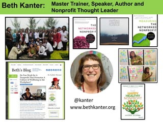 @kanter
www.bethkanter.org
Beth Kanter: Master Trainer, Speaker, Author and
Nonprofit Thought Leader
 
