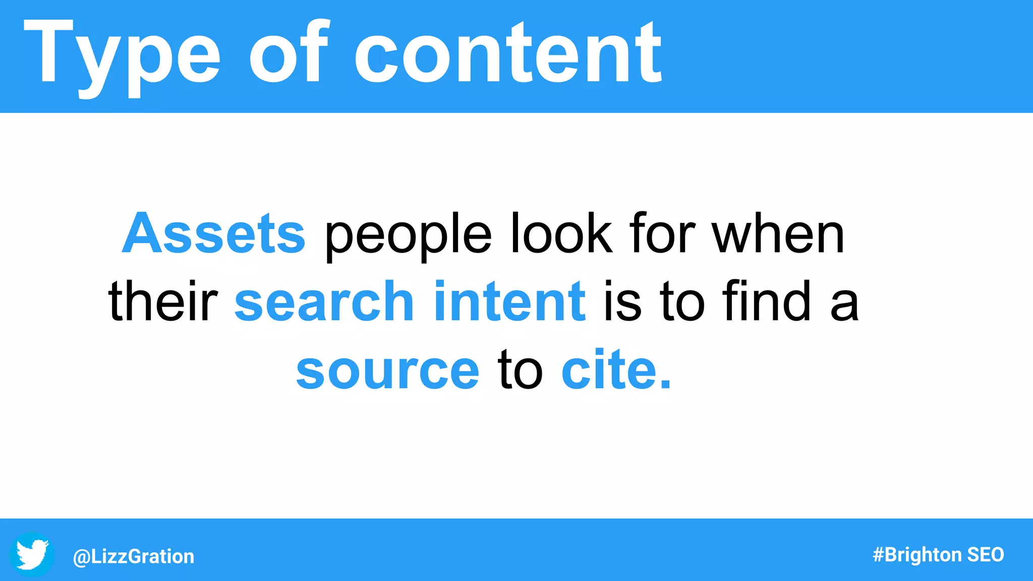@LizzGration #Brighton SEO
Type of content
Assets people look for when
their search intent is to find a
source to cite.
 