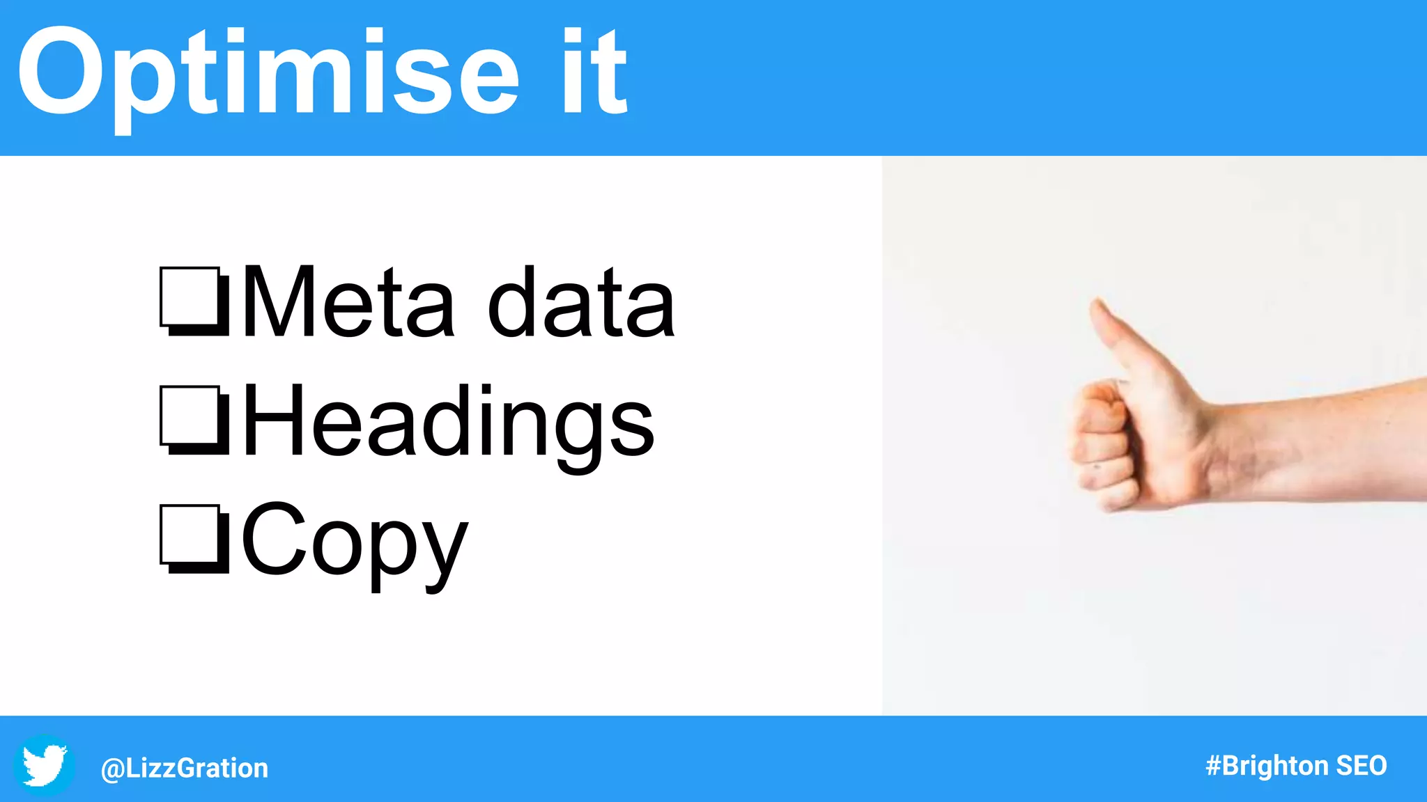 @LizzGration #Brighton SEO
Optimise it
❏Meta data
❏Headings
❏Copy
 