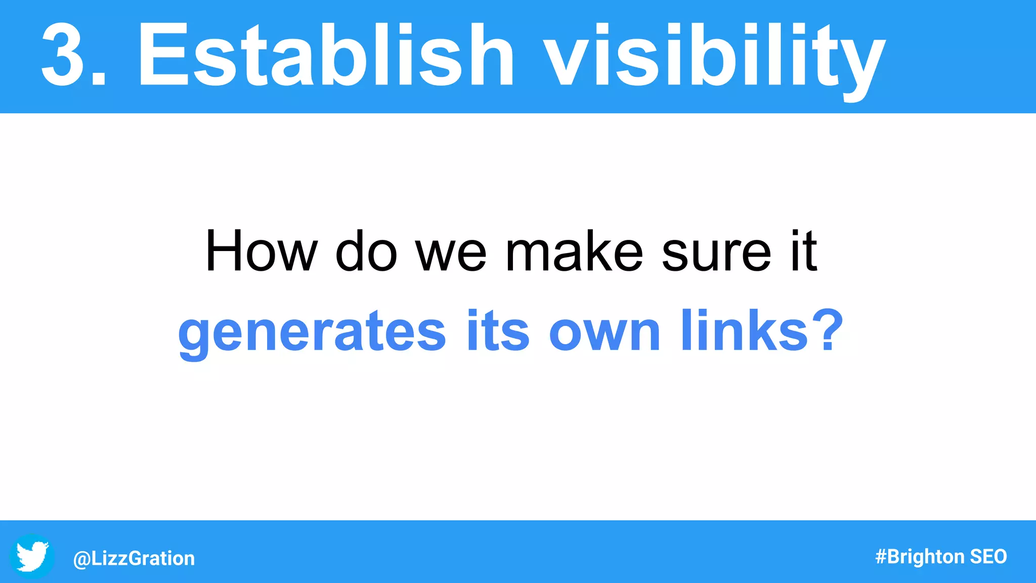 @LizzGration #Brighton SEO
3. Establish visibility
How do we make sure it
generates its own links?
 