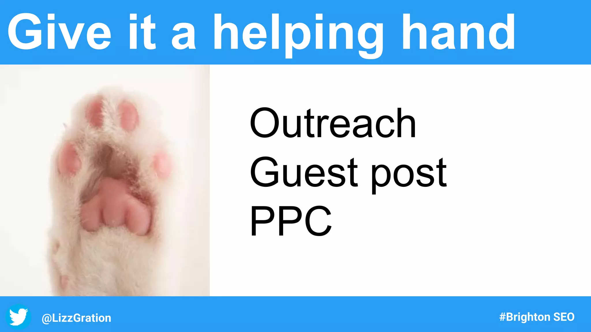 @LizzGration #Brighton SEO
Give it a helping hand
Outreach
Guest post
PPC
 