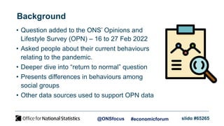 Background
• Question added to the ONS’ Opinions and
Lifestyle Survey (OPN) – 16 to 27 Feb 2022
• Asked people about their...