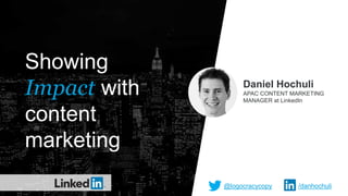 Daniel Hochuli
APAC CONTENT MARKETING
MANAGER at LinkedIn
Showing
Impact with
content
marketing
@logocracycopy /danhochuli
 