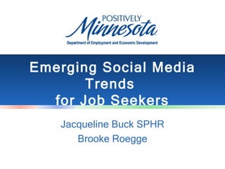 Emerging Social Media
       Trends
  for Job Seekers
   Jacqueline Buck SPHR
      Brooke Roegge
 