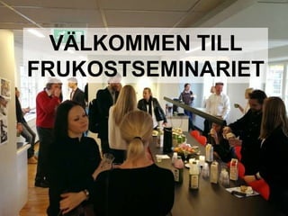 VÄLKOMMEN TILL
FRUKOSTSEMINARIET
 