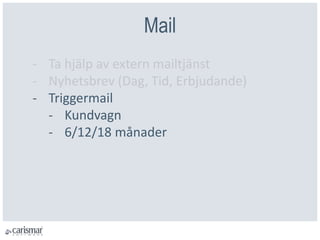 Mail
- Ta hjälp av extern mailtjänst
- Nyhetsbrev (Dag, Tid, Erbjudande)
- Triggermail
- Kundvagn
- 6/12/18 månader
 