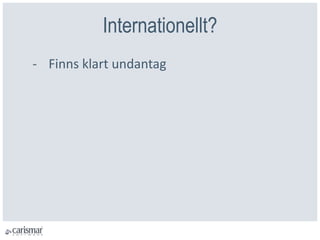 Internationellt?
- Finns klart undantag
 
