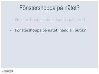 Fönstershoppa på nätet?
- Fönstershoppa i butik, handla på nätet!
- Fönstershoppa på nätet, handla i butik?
 