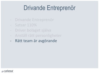 Drivande Գٰö
- Drivande Գٰö
- Satsar 110%
- Driver bolaget själva
- Anställ rätt personligheter
- Rätt team är avgörande
 