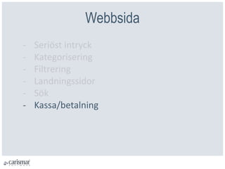 Webbsida
- Seriöst intryck
- Kategorisering
- Filtrering
- Landningssidor
- Sök
- Kassa/betalning
 