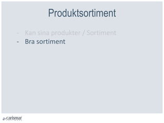 Produktsortiment
- Kan sina produkter / Sortiment
- Bra sortiment
 