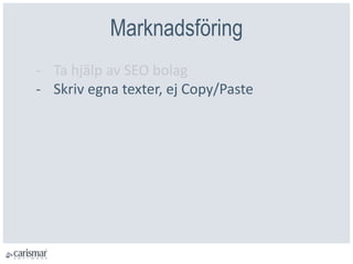 ѲԲöԲ
- Ta hjälp av SEO bolag
- Skriv egna texter, ej Copy/Paste
 