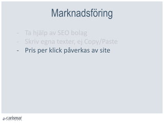 ѲԲöԲ
- Ta hjälp av SEO bolag
- Skriv egna texter, ej Copy/Paste
- Pris per klick påverkas av site
 