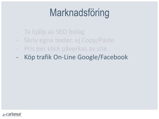 ѲԲöԲ
- Ta hjälp av SEO bolag
- Skriv egna texter, ej Copy/Paste
- Pris per klick påverkas av site
- Köp trafik On-Line Google/Facebook
 