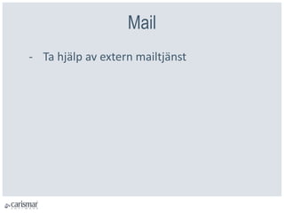 Mail
- Ta hjälp av extern mailtjänst
 