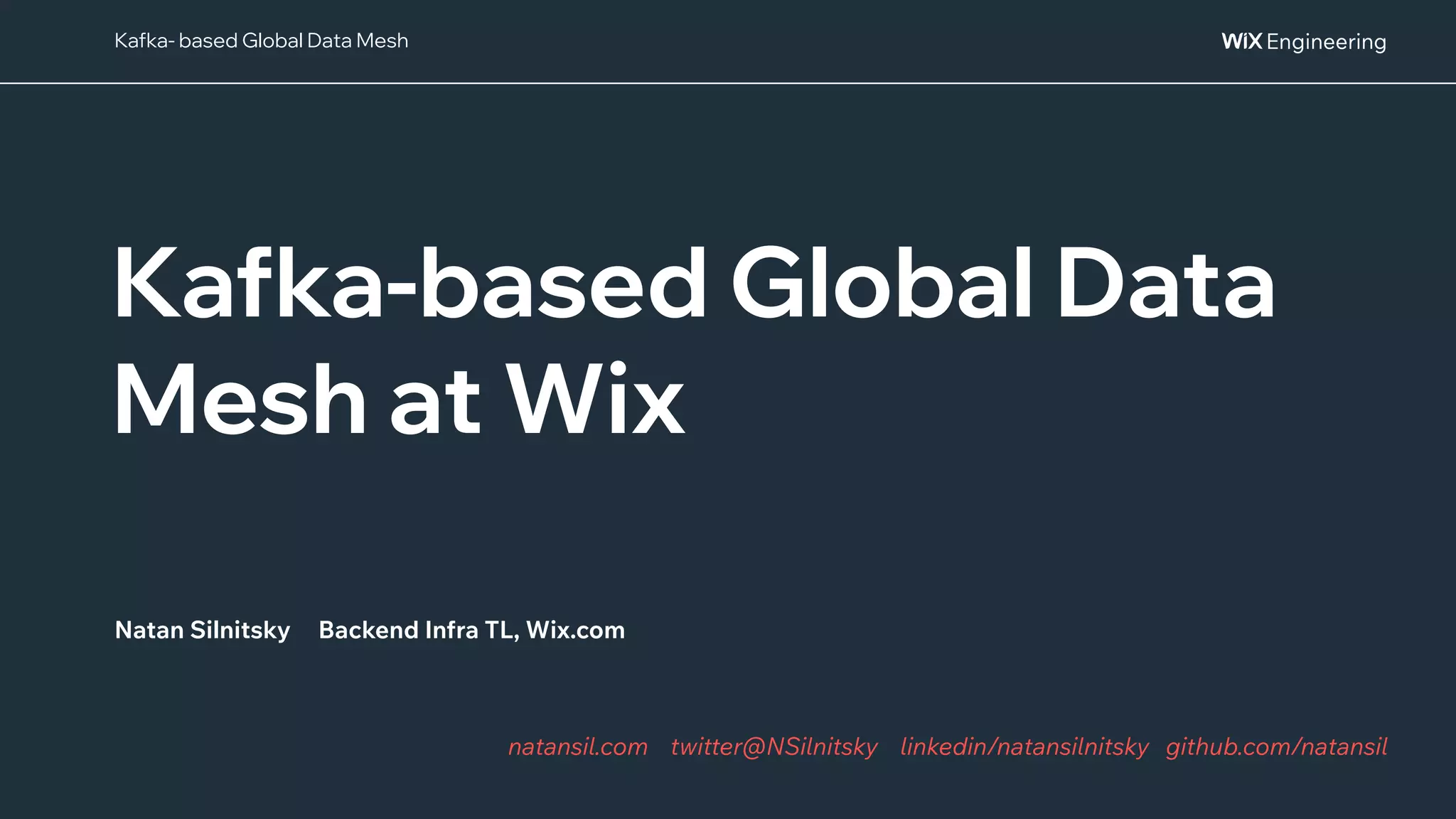 @NSilnitsky
@NSilnitsky
Kafka- based Global Data Mesh
Kafka-based Global Data
Mesh at Wix
Natan Silnitsky Backend Infra TL, Wix.com
natansil.com twitter@NSilnitsky linkedin/natansilnitsky github.com/natansil
 