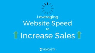 Leveraging
Website Speed
to
Increase Sales
 
