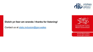 Diolch yn fawr am wrando / thanks for listening!
Contact us at stats.inclusion@gov.wales
 