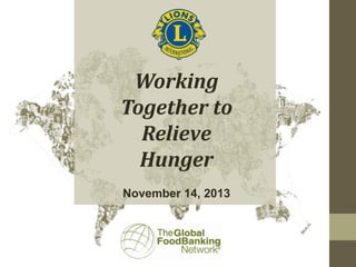 Working
Together to
Relieve
Hunger
November 14, 2013

 