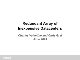 Redundant Array of
Inexpensive Datacenters
Charles Valentine and Chris Graf
June 2013
 