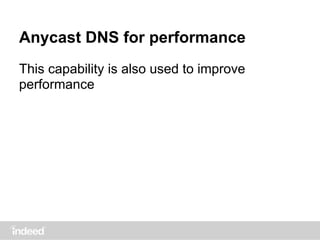 Anycast DNS for performance
This capability is also used to improve
performance
 