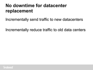 No downtime for datacenter
replacement
Incrementally send traffic to new datacenters
Incrementally reduce traffic to old data centers
 