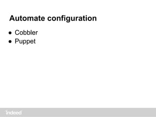 Automate configuration
● Cobbler
● Puppet
 