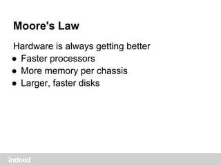 Moore's Law
Hardware is always getting better
● Faster processors
● More memory per chassis
● Larger, faster disks
 