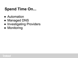 Spend Time On...
● Automation
● Managed DNS
● Investigating Providers
● Monitoring
 