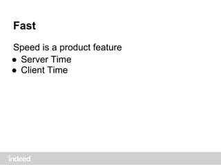 Fast
Speed is a product feature
● Server Time
● Client Time
 