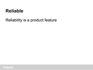 Reliable
Reliability is a product feature
 