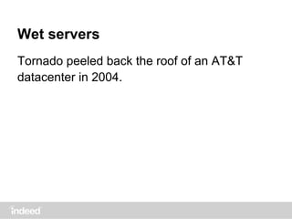 Wet servers
Tornado peeled back the roof of an AT&T
datacenter in 2004.
 