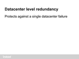 Datacenter level redundancy
Protects against a single datacenter failure
 