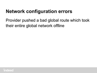 Network configuration errors
Provider pushed a bad global route which took
their entire global network offline
 