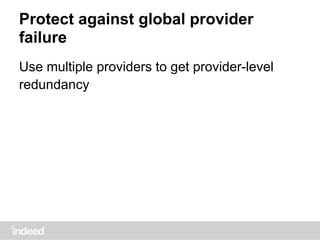 Protect against global provider
failure
Use multiple providers to get provider-level
redundancy
 
