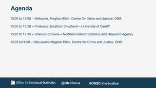 Agenda
13:00 to 13:05 – Welcome, Meghan Elkin, Centre for Crime and Justice, ONS
13:05 to 13:20 – Professor Jonathan Sheph...