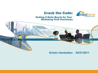 Crack the Code: Getting C-Suite Buy-In for Your  Marketing Tech Purchases Kristin Hambelton 04/21/2011 