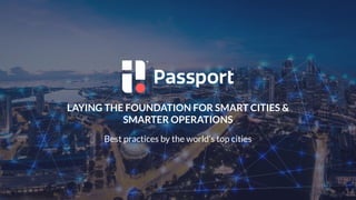 LAYING THE FOUNDATION FOR SMART CITIES &
SMARTER OPERATIONS
Best practices by the world’s top cities
 
