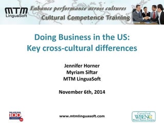 Doing Business in the US: 
Key cross-cultural differences 
MTM LinguaSoft 
www.mtmlinguasoft.com 
 