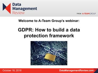 FROM
DataManagementReview.comOctober 18, 2016
Welcome to A-Team Group’s webinar:
GDPR: How to build a data
protection framework
 