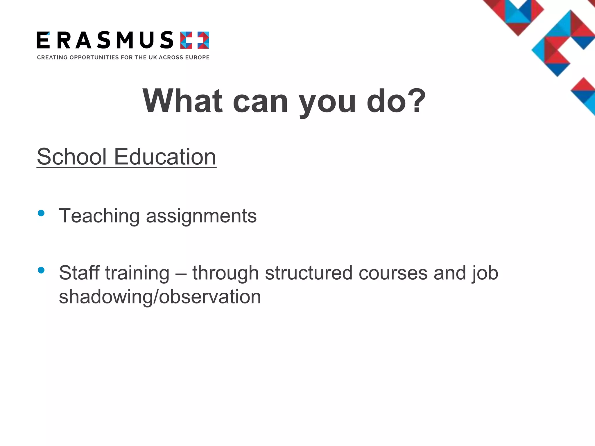 What can you do?
School Education
• Teaching assignments
• Staff training – through structured courses and job
shadowing/observation
 