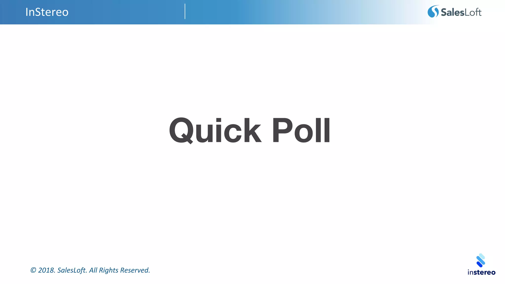 © 2018. SalesLoft. All Rights Reserved.
InStereo
Quick Poll
 