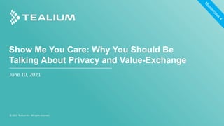 Show Me You Care: Why You Should Be
Talking About Privacy and Value-Exchange
June 10, 2021
© 2021 Tealium Inc. All rights reserved.
M
a
s
t
e
r
c
l
a
s
s
4
 
